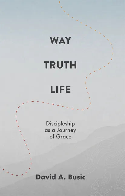 Way, Truth, Life: Discipleship as a Journey of Grace - Paperback