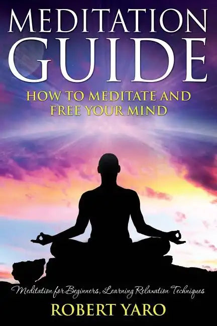 Meditation Guide: How to Meditate and Free Your Mind - Paperback