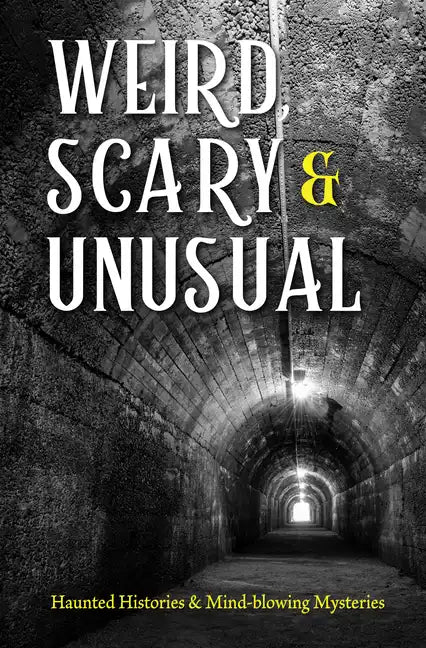 Weird, Scary and Unusual: Haunted Histories and Mind-Blowing Mysteries - Paperback