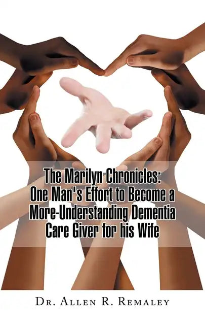 The Marilyn Chronicles: One Man's Effort to Become a More-Understanding Dementia Care Giver for His Wife - Paperback