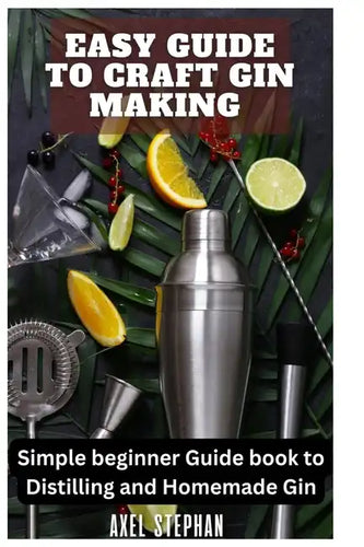Easy Guide to Craft Gin Making: Simple beginner Guide book to Distilling and Homemade Gin - Paperback