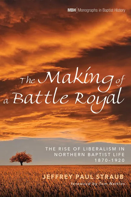 The Making of a Battle Royal: The Rise of Liberalism in Northern Baptist Life, 1870-1920 - Paperback