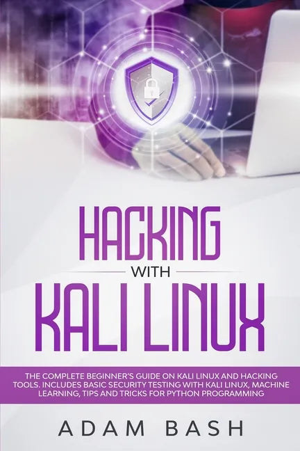 Hacking With Kali Linux: The Complete Beginner's Guide on Kali Linux and Hacking Tools. Includes Basic Security Testing with Kali Linux, Machin - Paperback