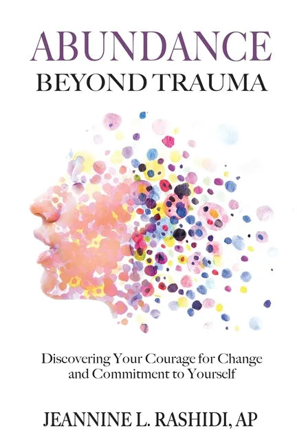 Abundance Beyond Trauma: Discovering Your Courage for Change and Commitment to Yourself - Paperback