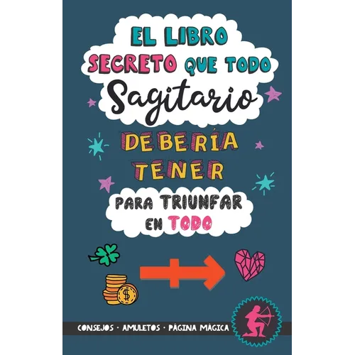 El libro secreto que todo Sagitario debería tener para triunfar en todo: Horóscopo Sagitario: consejos, dinero, amor, amuletos y más. Un Libro de Astr - Paperback