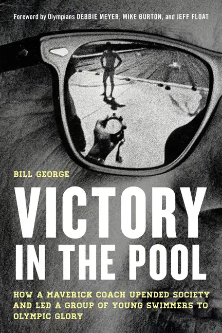 Victory in the Pool: How a Maverick Coach Upended Society and Led a Group of Young Swimmers to Olympic Glory - Hardcover