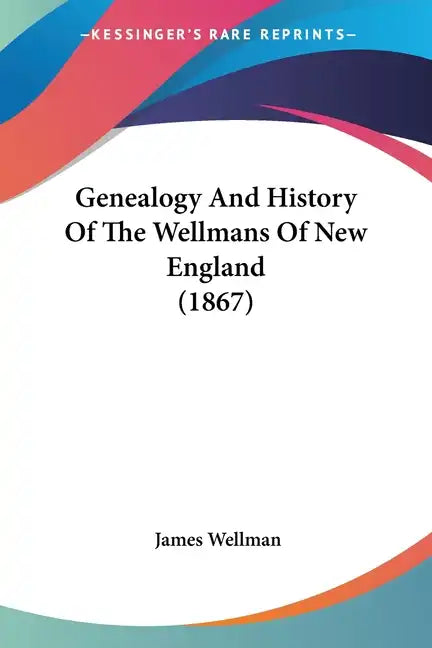 Genealogy And History Of The Wellmans Of New England (1867) - Paperback