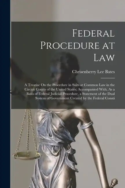Federal Procedure at Law: A Treatise On the Procedure in Suits at Common Law in the Circuit Courts of the United States; Accompanied With, As a - Paperback