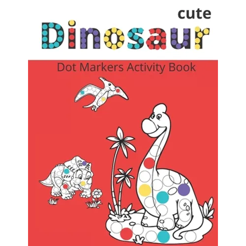 Dot Markers Activity Book: Cute Dinosaurs: BIG DOTS - Do A Dot Page a day - Dot Coloring Books For Toddlers - Paint Daubers Marker Art Creative K - Paperback