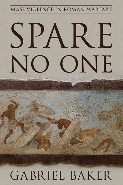 Spare No One: Mass Violence in Roman Warfare - Paperback