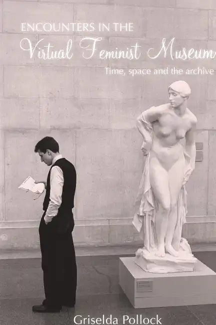 Encounters in the Virtual Feminist Museum: Time, Space and the Archive - Paperback