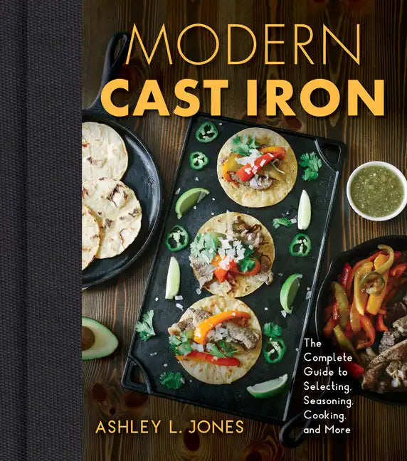 Modern Cast Iron: The Complete Guide to Selecting, Seasoning, Cooking, and More - Hardcover
