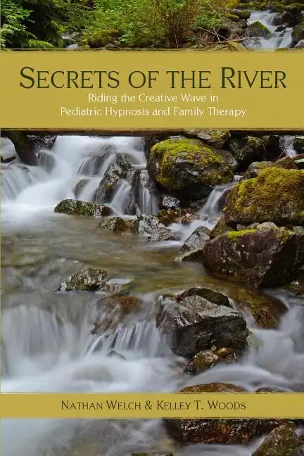 Secrets of the River: Riding the Creative Wave in Pediatric Hypnosis and Family Therapy - Paperback