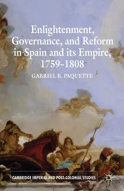 Enlightenment, Governance, and Reform in Spain and Its Empire 1759-1808 - Paperback