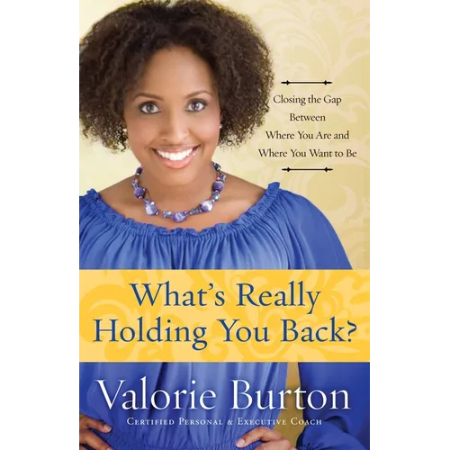 What's Really Holding You Back?: Closing the Gap Between Where You Are and Where You Want to Be - Paperback