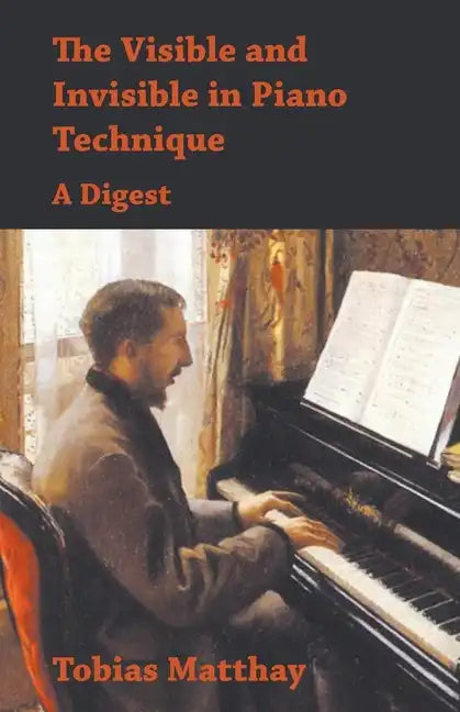 The Visible and Invisible in Piano Technique - A Digest - Paperback