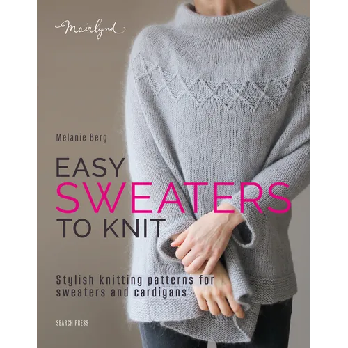 Easy Sweaters to Knit: Stylish Knitting Patterns for Sweaters and Cardigans
