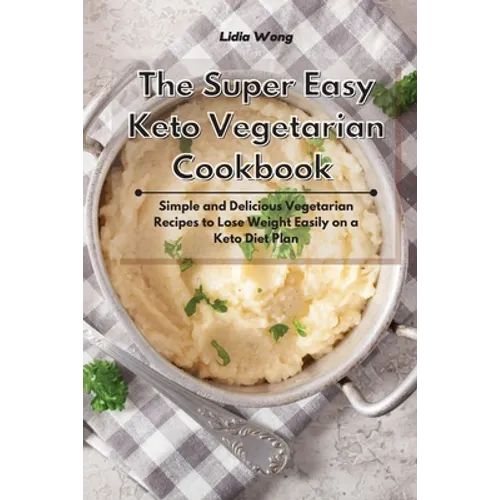 The Super Easy Keto Vegetarian Cookbook: Simple and Delicious Vegetarian Recipes to Lose Weight Easily on a Keto Diet Plan