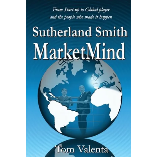 Sutherland Smith MarketMind: From Start-up to Global player and the people who made it happen. - Paperback