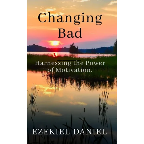 Changing Bad: Harnessing the Power of Motivation - Paperback