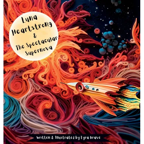 Luna Heartstrong & the Spectacular Supernova - Hardcover