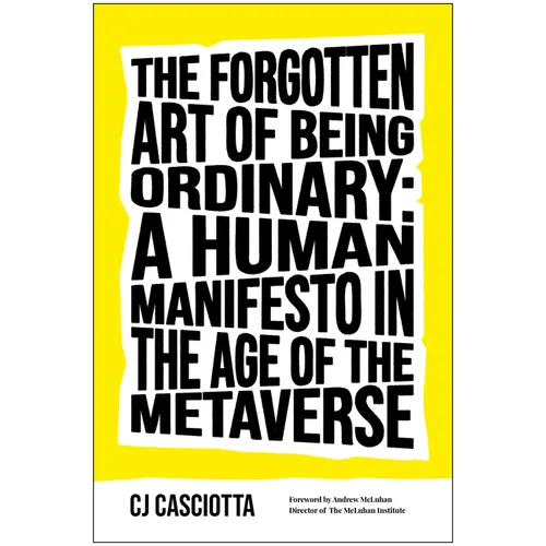 The Forgotten Art of Being Ordinary: A Human Manifesto in the Age of the Metaverse - Hardcover