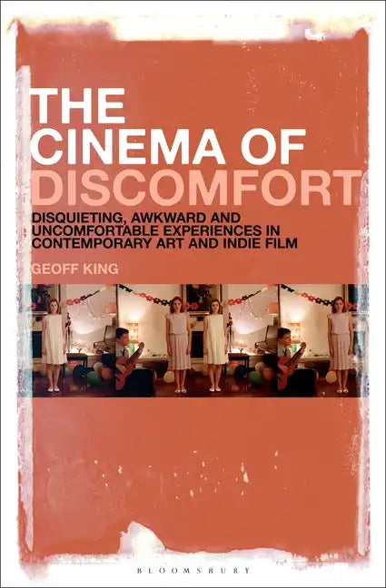 The Cinema of Discomfort: Disquieting, Awkward and Uncomfortable Experiences in Contemporary Art and Indie Film - Paperback