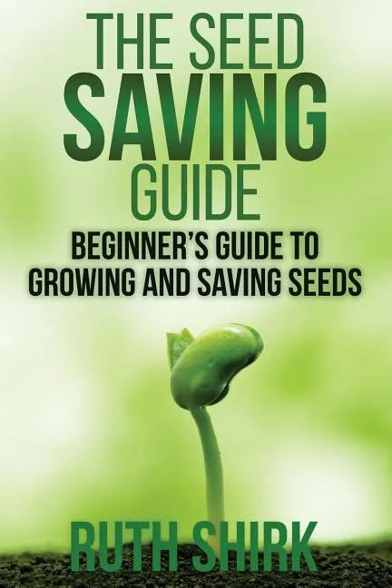 The Seed Saving Guide: Beginner's Guide to Growing and Saving Seeds - Paperback