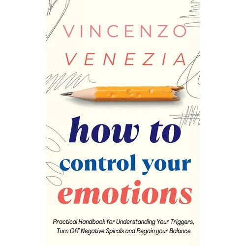 How to Control Your Emotions: Practical Handbook for Understanding Your Trig-gers, Turn Off Negative Spirals and Regain your Balance - Paperback