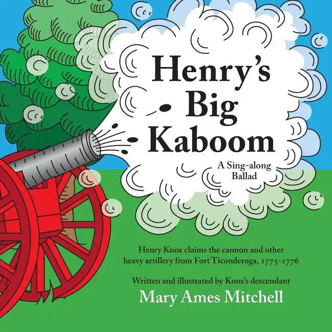 Henry's Big Kaboom: Henry Knox claims the artillery from Fort Ticonderoga, 1775-1776. A Ballad - Paperback