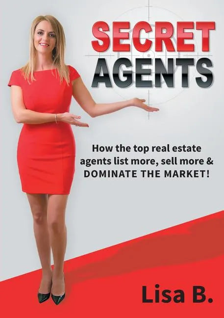 Secret Agents: How the top real estate agents list more, sell more & dominate the market! - Paperback