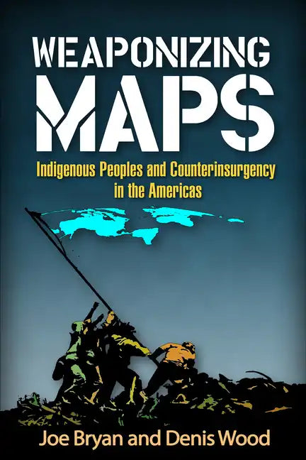 Weaponizing Maps: Indigenous Peoples and Counterinsurgency in the Americas - Hardcover