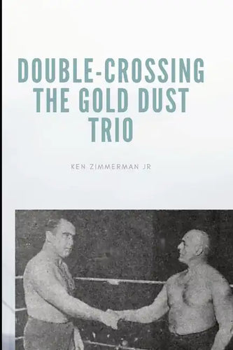 Double-Crossing the Gold Dust Trio: Stanislaus Zbyszko's Last Hurrah - Paperback