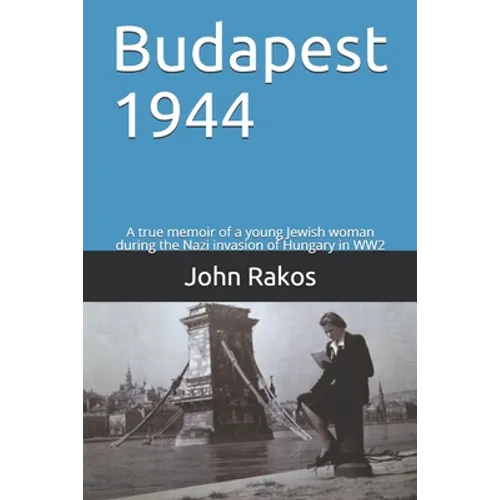Budapest 1944: A true memoir of the Nazi invasion of Hungary in WW2 - Paperback