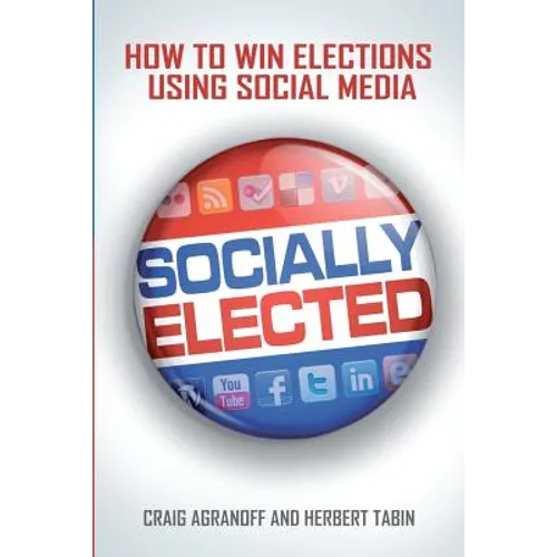 Socially Elected: How To Win Elections Using Social Media - Paperback