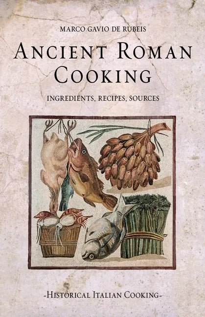 Ancient Roman Cooking: Ingredients, Recipes, Sources - Paperback