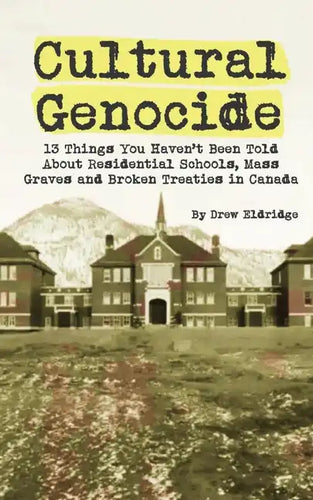 Cultural Genocide: 13 Things You Haven't Been Told About Residential Schools, Mass Graves and Broken Treaties in Canada - Paperback