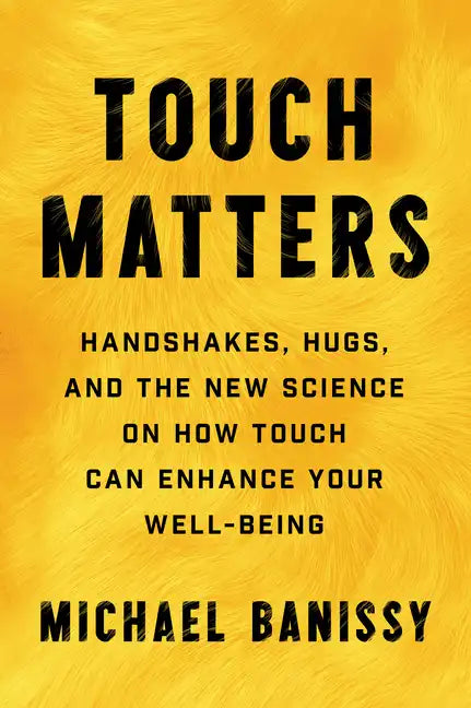 Touch Matters: Handshakes, Hugs, and the New Science on How Touch Can Enhance Your Well-Being - Hardcover
