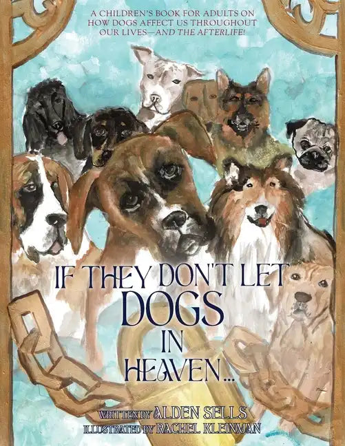 If They Don't Let Dogs in Heaven: A Children's Book for Adults on How Dogs Affect Us Throughout Our Lives-and The Afterlife! - Paperback