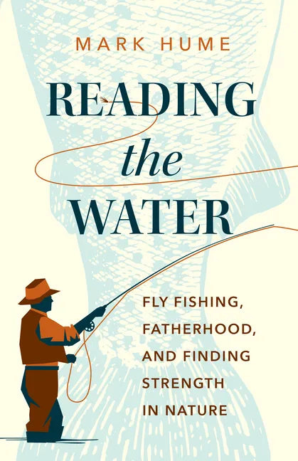 Reading the Water: Fly Fishing, Fatherhood, and Finding Strength in Nature - Hardcover