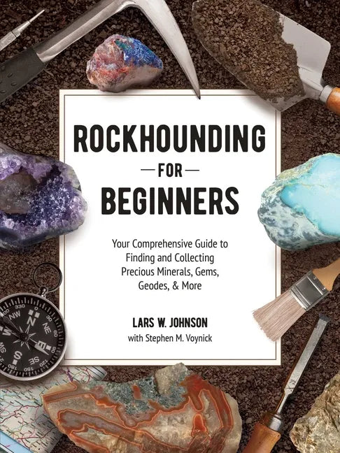 Rockhounding for Beginners: Your Comprehensive Guide to Finding and Collecting Precious Minerals, Gems, Geodes, & More - Paperback
