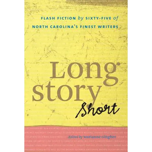 Long Story Short: Flash Fiction by Sixty-five of North Carolina's Finest Writers - Paperback