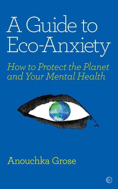 A Guide to Eco-Anxiety: How to Protect the Planet and Your Mental Health - Paperback