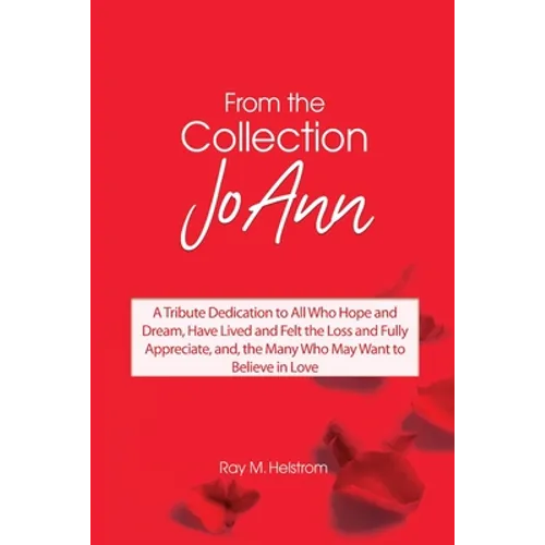 From the Collection: JoAnn: A Tribute Dedication to All Who Hope and Dream, Have Lived and Felt the Loss and Fully Appreciate, and, the Man - Paperback