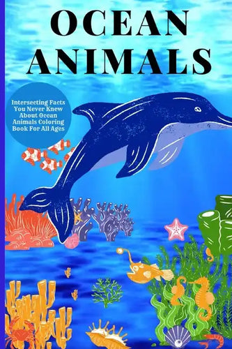 Ocean Animals: Interesting Facts About Ocean Animals Coloring Book For All Ages - Paperback