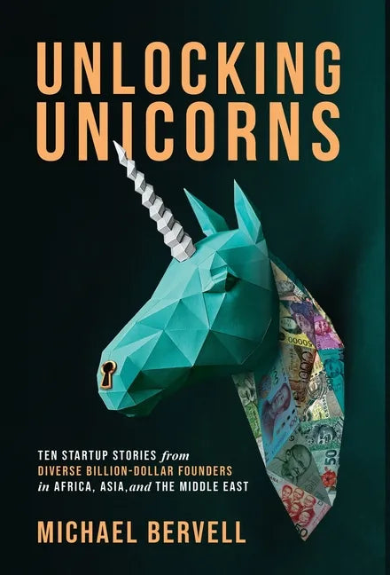 Unlocking Unicorns: Ten Startup Stories from Diverse Billion-dollar Founders in Africa, Asia, and the Middle East - Hardcover