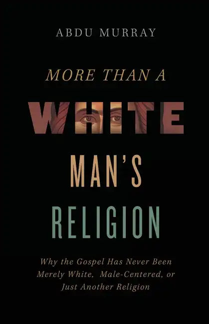 More Than a White Man's Religion: Why the Gospel Has Never Been Merely White, Male-Centered, or Just Another Religion - Paperback