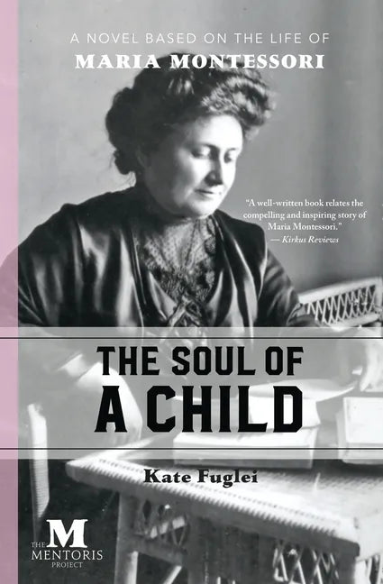 The Soul of a Child: A Novel Based on the Life of Maria Montessori - Paperback