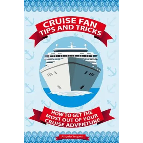 Cruise Fan Tips and Tricks How to Get the Most Out of Your Cruise Adventure - Paperback