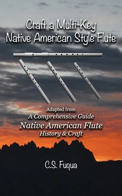 Craft a Multi-Key Native American Style Flute: Adapted from A Comprehensive Guide Native American Flute History & Craft - Paperback